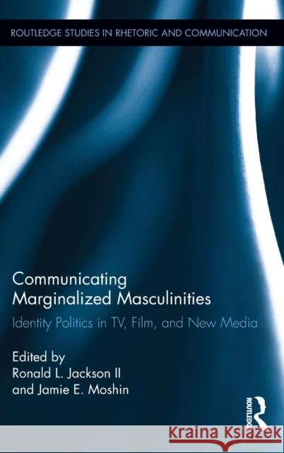Communicating Marginalized Masculinities: Identity Politics in Tv, Film, and New Media