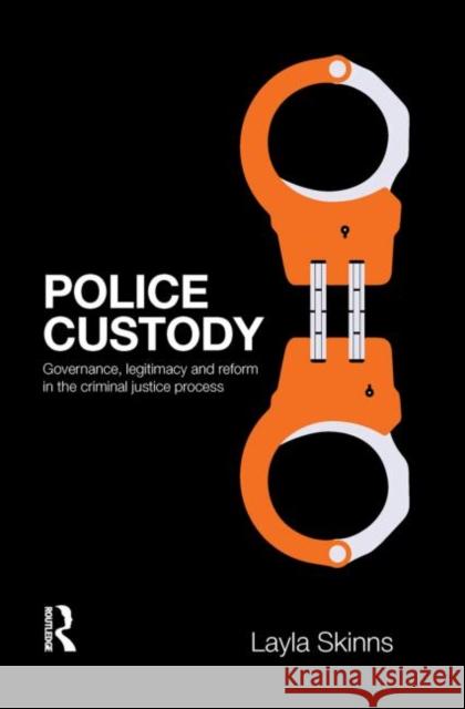 Police Custody : Governance, Legitimacy and Reform in the Criminal Justice Process