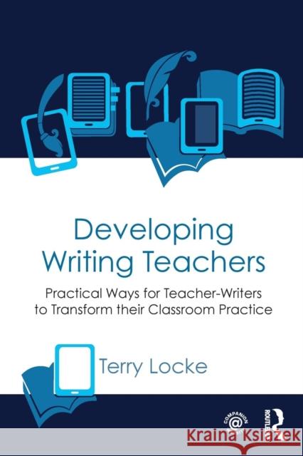 Developing Writing Teachers: Practical Ways for Teacher-Writers to Transform their Classroom Practice