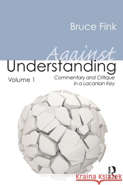 Against Understanding, Volume 1: Commentary and Critique in a Lacanian Key