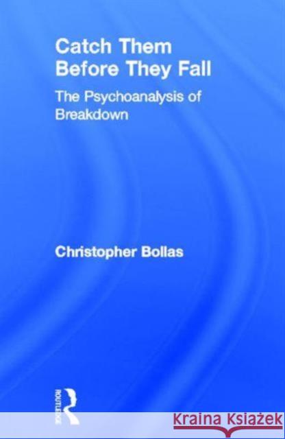 Catch Them Before They Fall: The Psychoanalysis of Breakdown: The Psychoanalysis of Breakdown