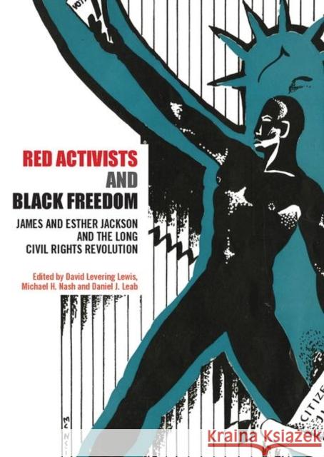 Red Activists and Black Freedom : James and Esther Jackson and the Long Civil Rights Revolution