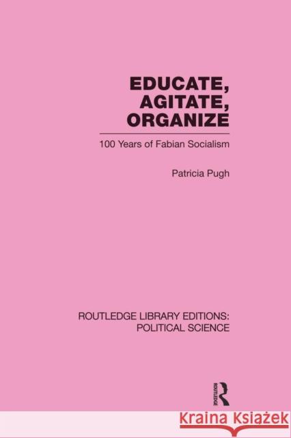 Educate, Agitate, Organize Library Editions: Political Science Volume 59: One Hundred Years of Fabian Socialism