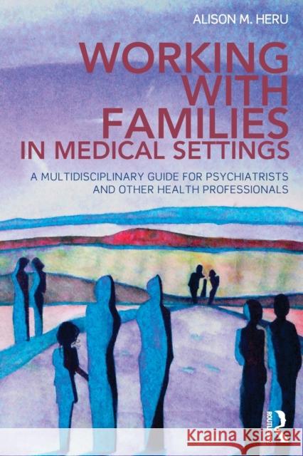 Working With Families in Medical Settings: A Multidisciplinary Guide for Psychiatrists and Other Health Professionals
