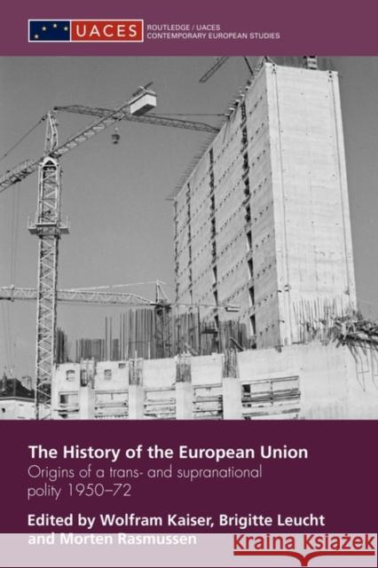 The History of the European Union: Origins of a Trans- And Supranational Polity 1950-72