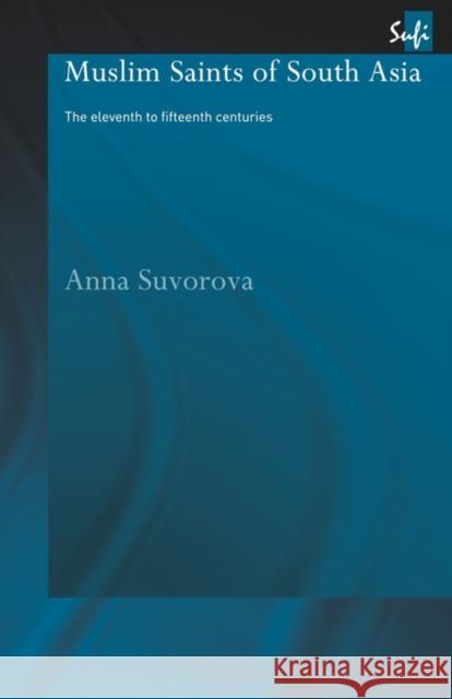 Muslim Saints of South Asia: The Eleventh to Fifteenth Centuries
