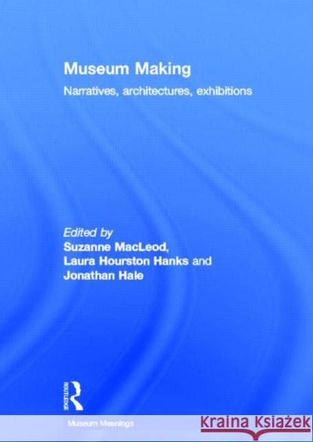 Museum Making : Narratives, Architectures, Exhibitions