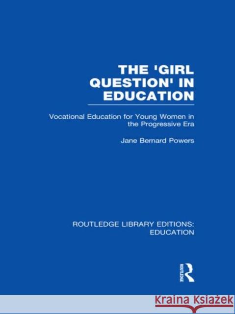 The 'Girl Question' in Education : Vocational Education for Young Women in the Progressive Era