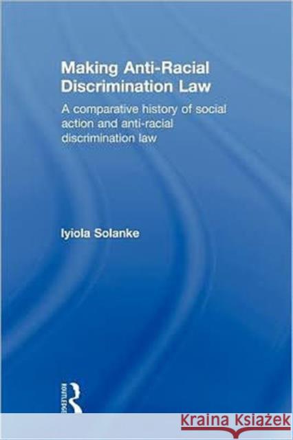 Making Anti-Racial Discrimination Law: A Comparative History of Social Action and Anti-Racial Discrimination Law