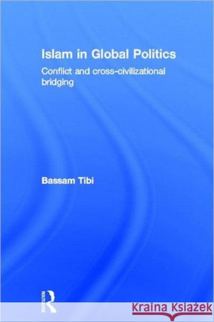 Islam in Global Politics: Conflict and Cross-Civilizational Bridging