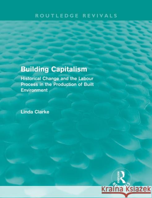 Building Capitalism (Routledge Revivals): Historical Change and the Labour Process in the Production of Built Environment