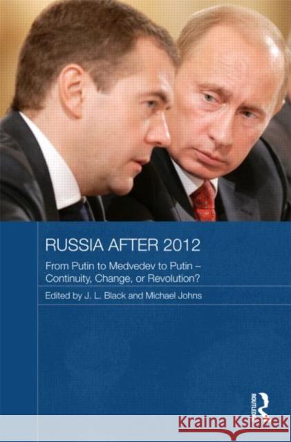 Russia After 2012: From Putin to Medvedev to Putin - Continuity, Change, or Revolution?