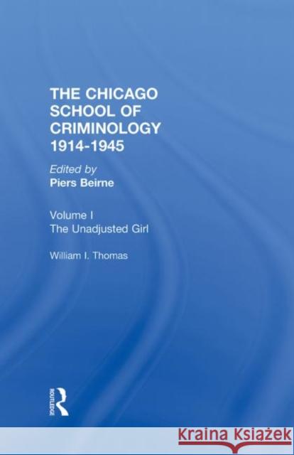 Chicago School Criminology Vol 1: The Unadjusted Girl by William I. Thomas