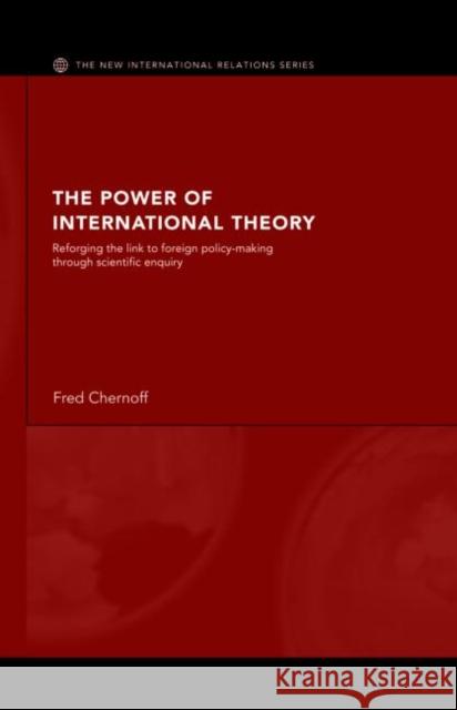 The Power of International Theory: Reforging the Link to Foreign Policy-Making Through Scientific Enquiry