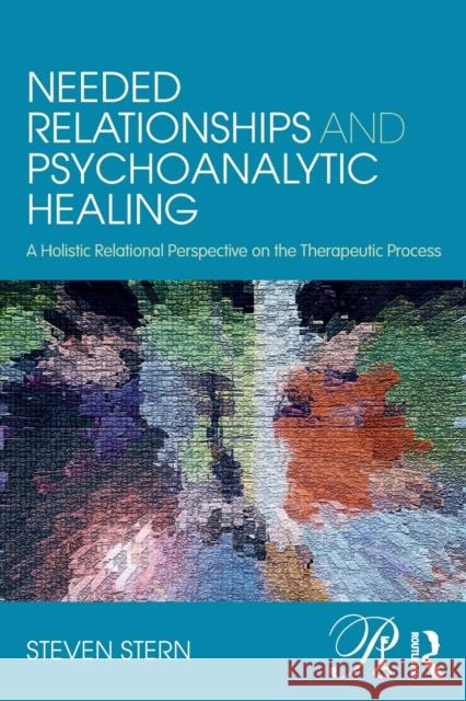 Needed Relationships and Psychoanalytic Healing: A Holistic Relational Perspective on the Therapeutic Process