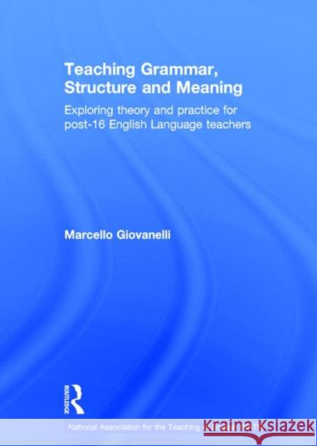 Teaching Grammar, Structure and Meaning: Exploring Theory and Practice for Post-16 English Language Teachers