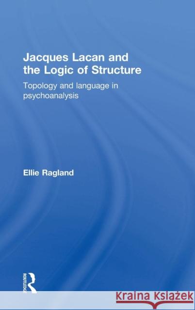 Jacques Lacan and the Logic of Structure: Topology and Language in Psychoanalysis