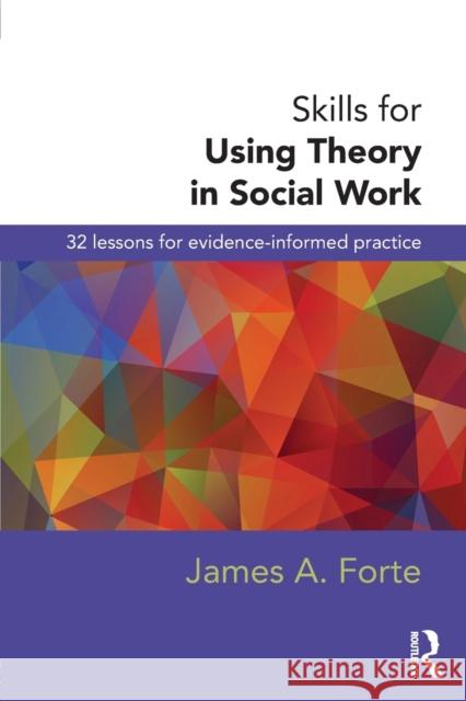 Skills for Using Theory in Social Work: 32 Lessons for Evidence-Informed Practice