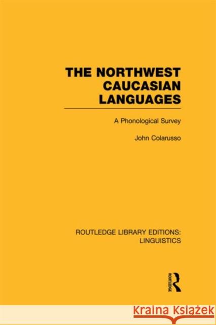 The Northwest Caucasian Languages (RLE Linguistics F: World Linguistics): A Phonological Survey