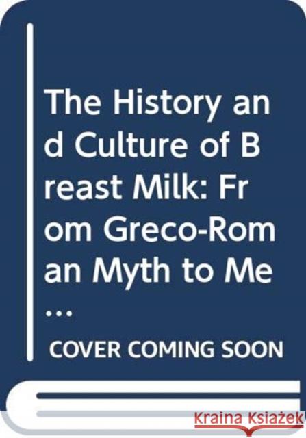 The History and Culture of Breast Milk: From Greco-Roman Myth to Medieval Mysticism