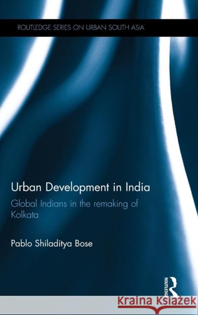 Urban Development in India: Global Indians in the Remaking of Kolkata