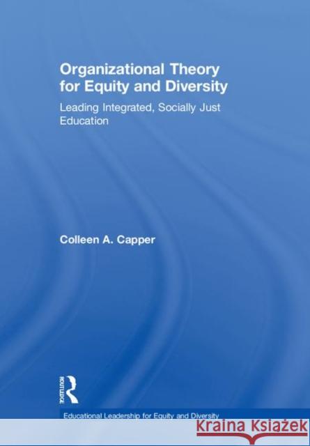 Organizational Theory for Equity and Diversity: Leading Integrated, Socially Just Education