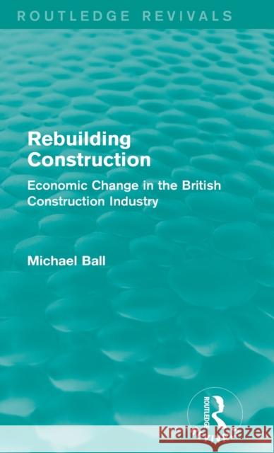 Rebuilding Construction (Routledge Revivals): Economic Change in the British Construction Industry