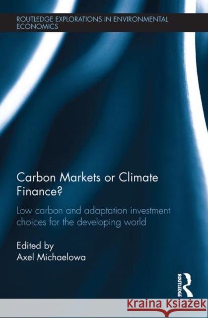 Carbon Markets or Climate Finance?: Low Carbon and Adaptation Investment Choices for the Developing World