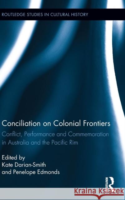 Conciliation on Colonial Frontiers: Conflict, Performance, and Commemoration in Australia and the Pacific Rim