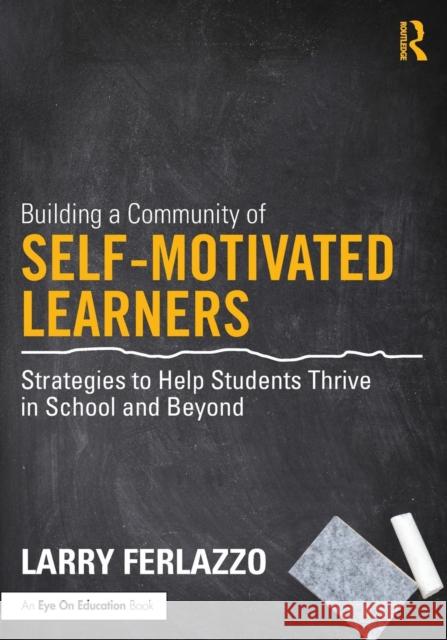 Building a Community of Self-Motivated Learners: Strategies to Help Students Thrive in School and Beyond