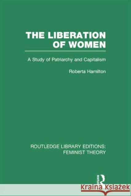 The Liberation of Women (Rle Feminist Theory): A Study of Patriarchy and Capitalism