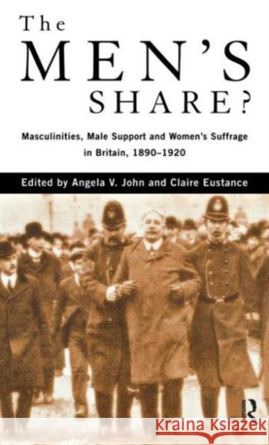 The Men's Share?: Masculinities, Male Support and Women's Suffrage in Britain, 1890-1920