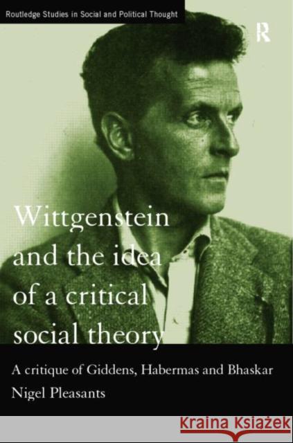 Wittgenstein and the Idea of a Critical Social Theory: A Critique of Giddens, Habermas and Bhaskar