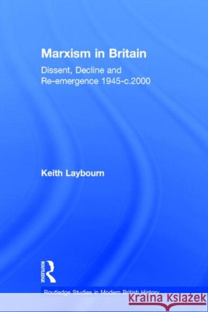 Marxism in Britain: Dissent, Decline and Re-Emergence 1945-C.2000