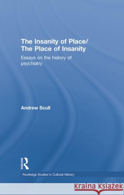 The Insanity of Place / The Place of Insanity: Essays on the History of Psychiatry