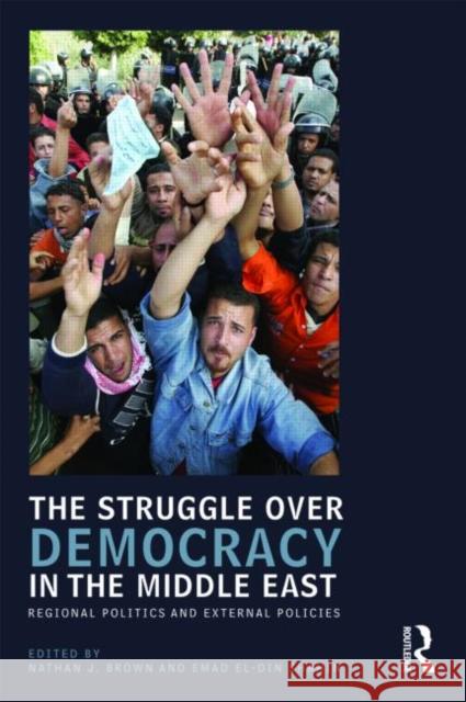 The Struggle Over Democracy in the Middle East: Regional Politics and External Policies