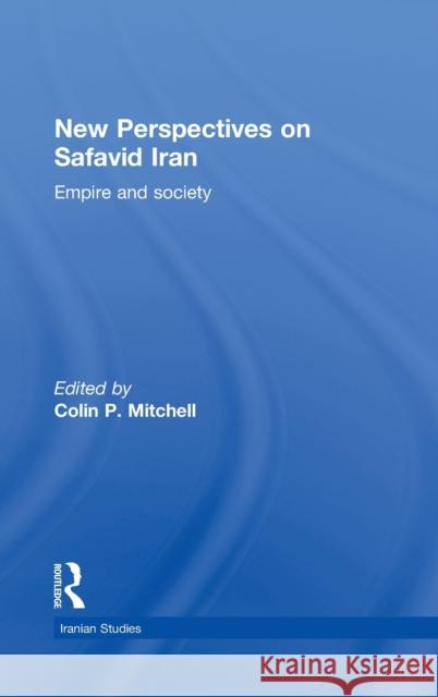 New Perspectives on Safavid Iran: Empire and Society