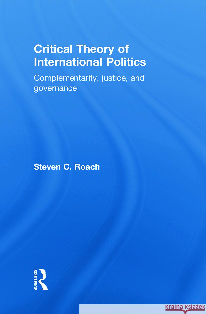 Critical Theory of International Politics: Complementarity, Justice, and Governance