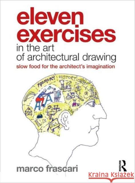 Eleven Exercises in the Art of Architectural Drawing: Slow Food for the Architect's Imagination