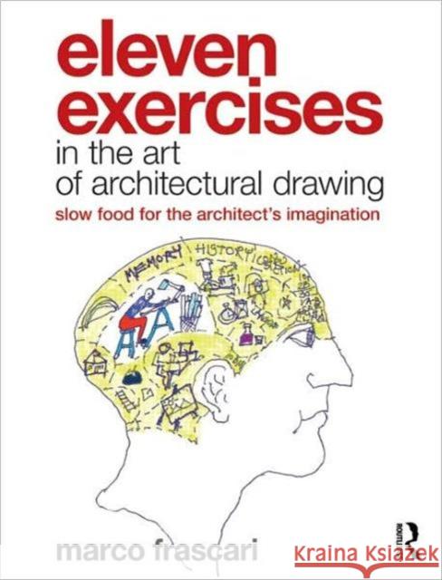 Eleven Exercises in the Art of Architectural Drawing: Slow Food for the Architect's Imagination