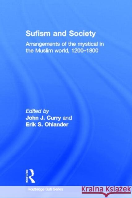 Sufism and Society: Arrangements of the Mystical in the Muslim World, 1200-1800