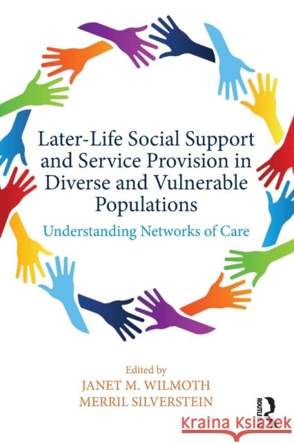 Later-Life Social Support and Service Provision in Diverse and Vulnerable Populations: Understanding Networks of Care