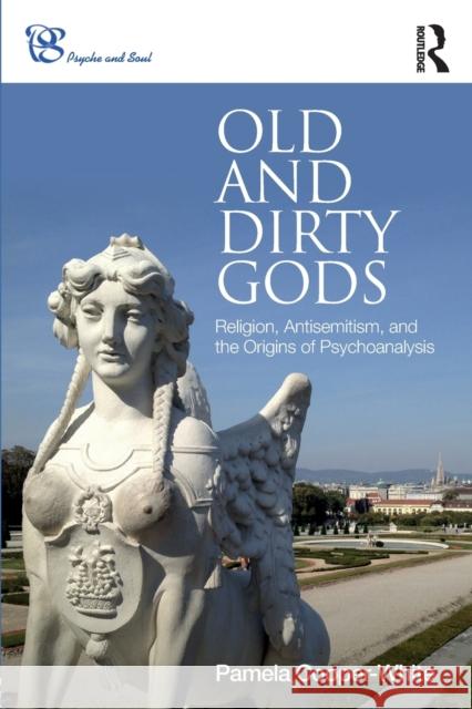 Old and Dirty Gods: Religion, Antisemitism, and the Origins of Psychoanalysis