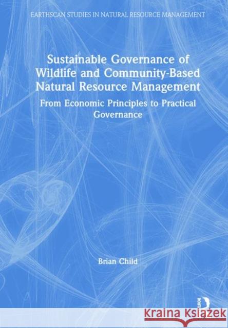 Sustainable Governance of Wildlife and Community-Based Natural Resource Management: From Economic Principles to Practical Governance