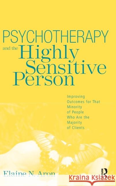 Psychotherapy and the Highly Sensitive Person: Improving Outcomes for That Minority of People Who Are the Majority of Clients