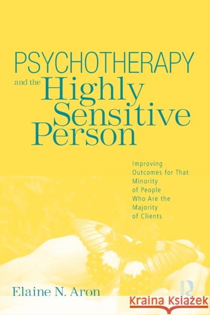 Psychotherapy and the Highly Sensitive Person: Improving Outcomes for That Minority of People Who Are the Majority of Clients