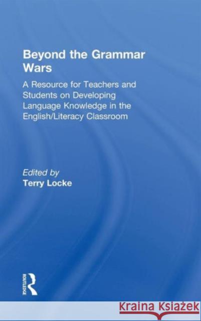 Beyond the Grammar Wars: A Resource for Teachers and Students on Developing Language Knowledge in the English/Literacy Classroom