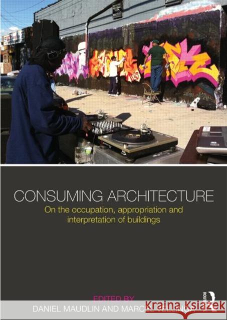 Consuming Architecture: On the Occupation, Appropriation and Interpretation of Buildings