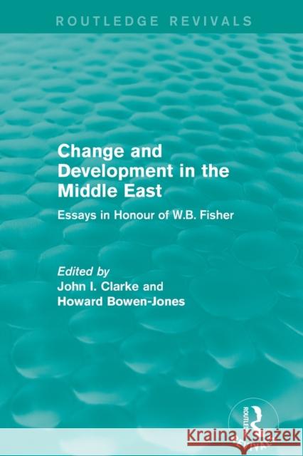 Change and Development in the Middle East (Routledge Revivals): Essays in honour of W.B. Fisher