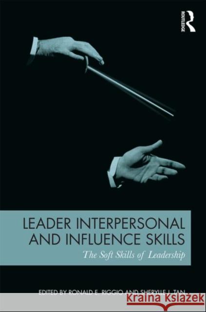 Leader Interpersonal and Influence Skills: The Soft Skills of Leadership